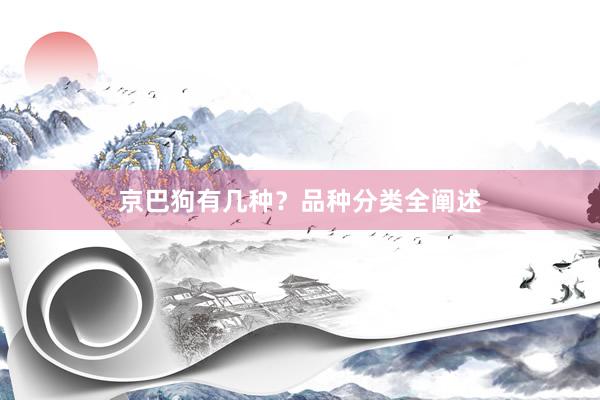 京巴狗有几种?品种分类全阐述